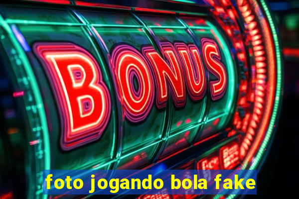 foto jogando bola fake